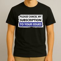 Please Cancel My Subscription To Your Problems T-Shirt