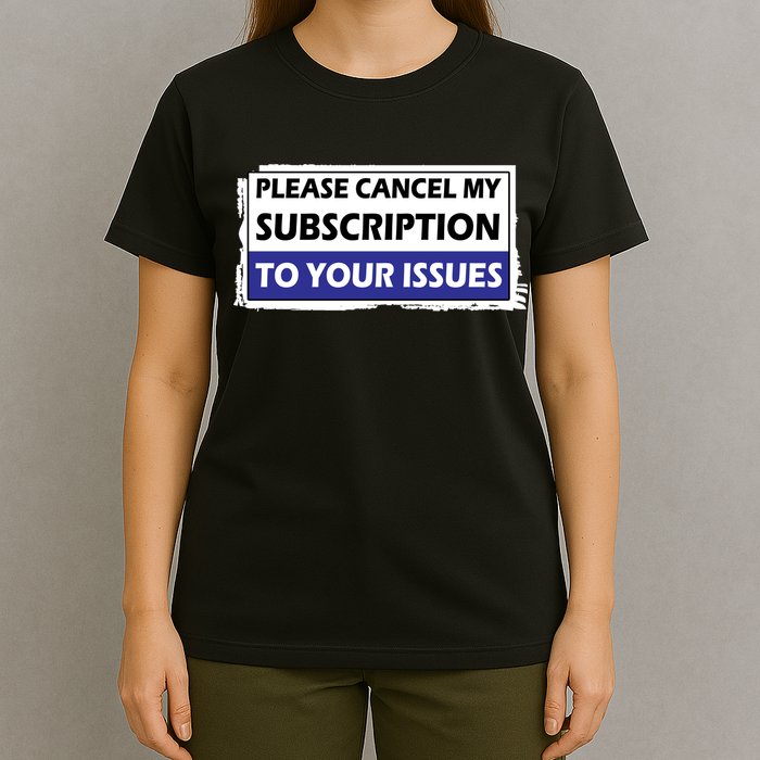 Please Cancel My Subscription To Your Problems T-Shirt
