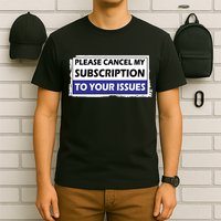 Please Cancel My Subscription To Your Problems T-Shirt