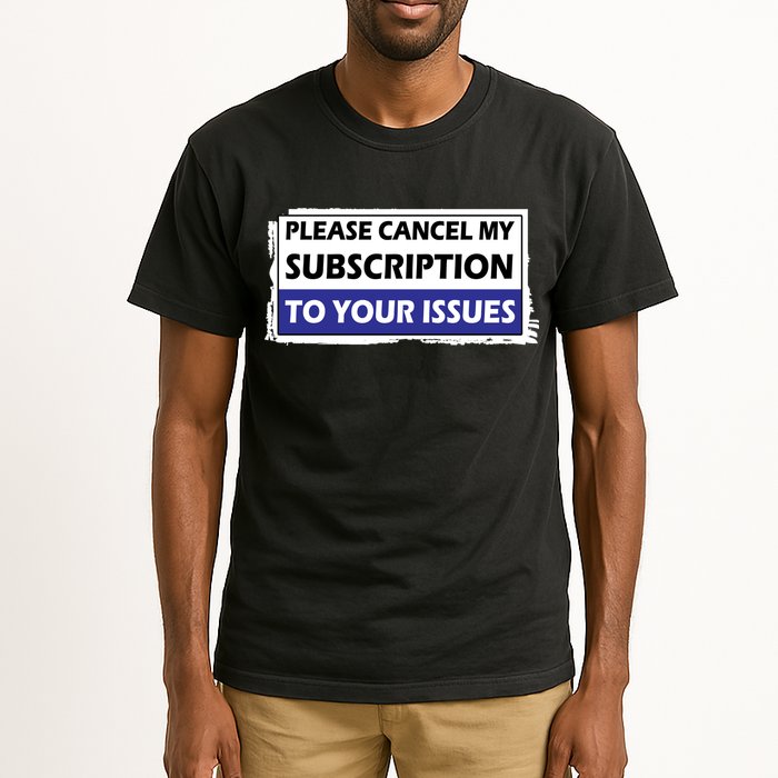 Please Cancel My Subscription To Your Problems Tall T-Shirt