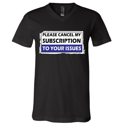 Please Cancel My Subscription To Your Problems V-Neck T-Shirt
