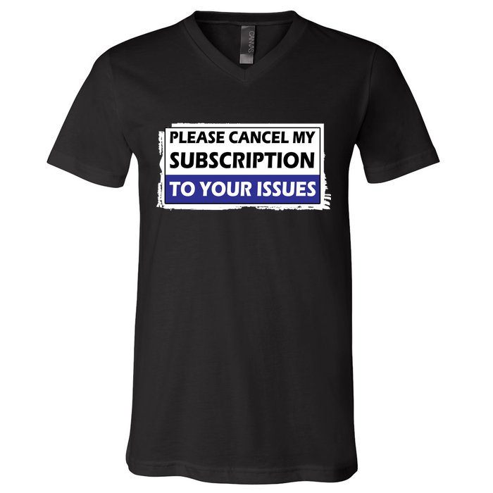 Please Cancel My Subscription To Your Problems V-Neck T-Shirt