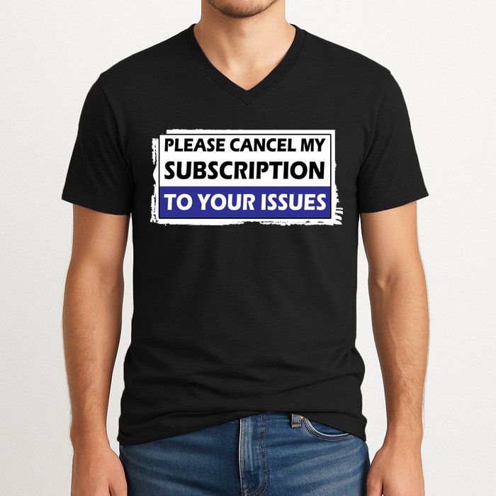 Please Cancel My Subscription To Your Problems V-Neck T-Shirt