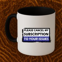 Please Cancel My Subscription To Your Problems Mug