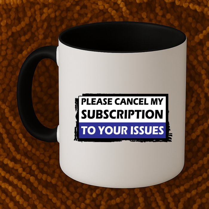 Please Cancel My Subscription To Your Problems Mug