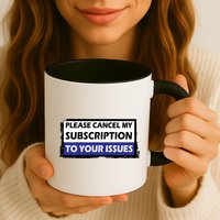 Please Cancel My Subscription To Your Problems Mug
