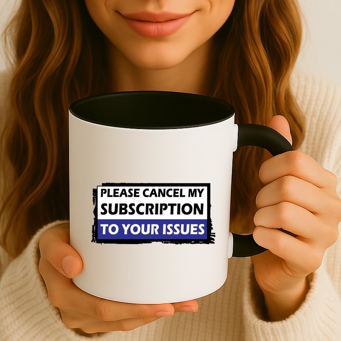 Please Cancel My Subscription To Your Problems Mug