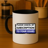 Please Cancel My Subscription To Your Problems Mug