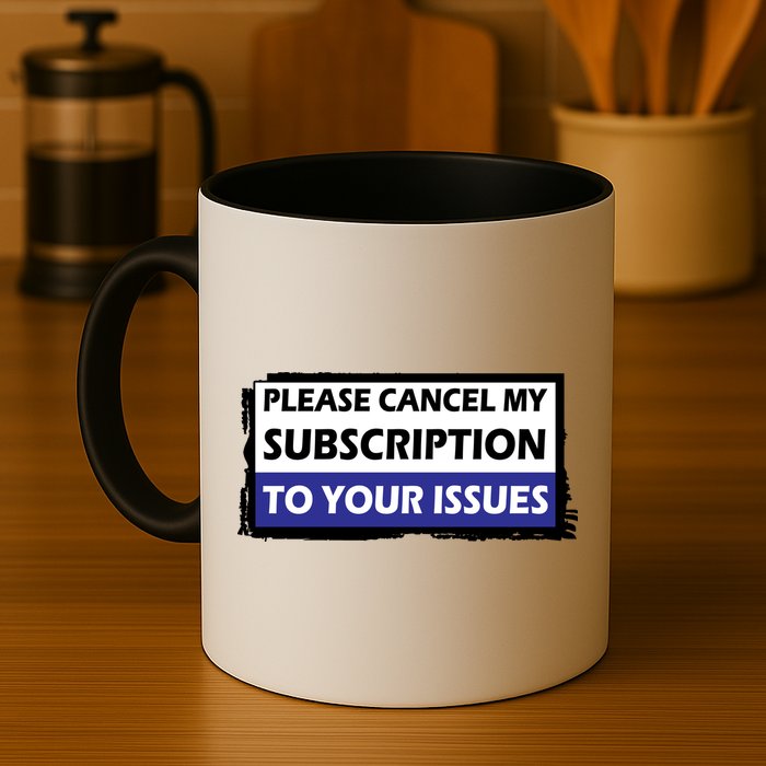 Please Cancel My Subscription To Your Problems Mug