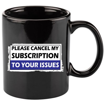 Please Cancel My Subscription To Your Problems 11oz C Handle Ceramic Mug