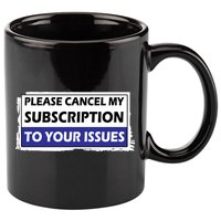 Please Cancel My Subscription To Your Problems 11oz C Handle Ceramic Mug