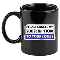 Please Cancel My Subscription To Your Problems 11oz C Handle Ceramic Mug