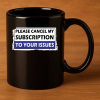 Please Cancel My Subscription To Your Problems 11oz C Handle Ceramic Mug