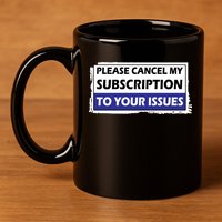 Please Cancel My Subscription To Your Problems 11oz C Handle Ceramic Mug