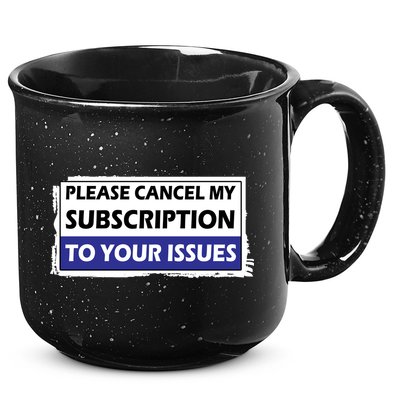 Please Cancel My Subscription To Your Problems 15oz Campfire Ceramic Mug