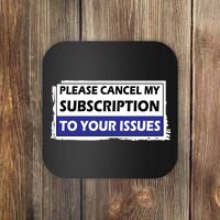 Please Cancel My Subscription To Your Problems Coaster