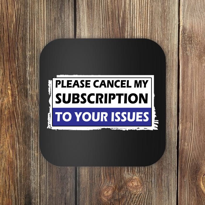 Please Cancel My Subscription To Your Problems Coaster