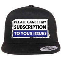 Please Cancel My Subscription To Your Problems Flat Bill Trucker Hat