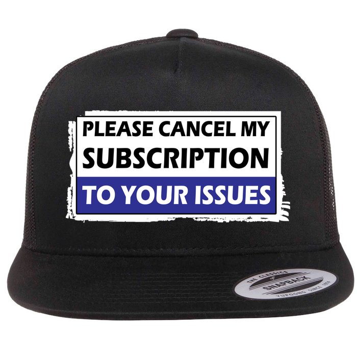 Please Cancel My Subscription To Your Problems Flat Bill Trucker Hat