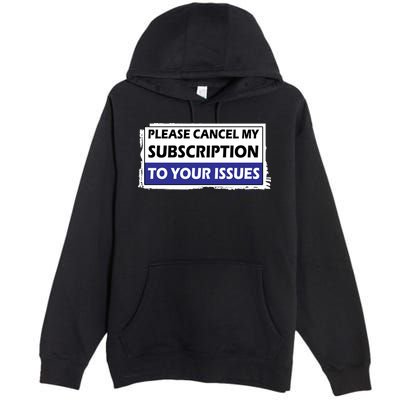 Please Cancel My Subscription To Your Problems Premium Pullover Hoodie