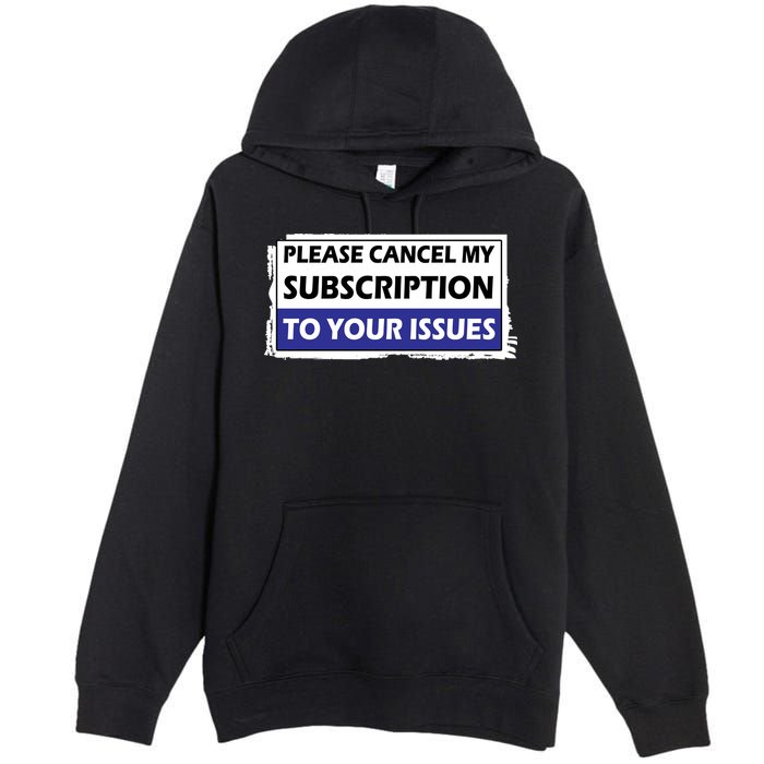 Please Cancel My Subscription To Your Problems Premium Pullover Hoodie