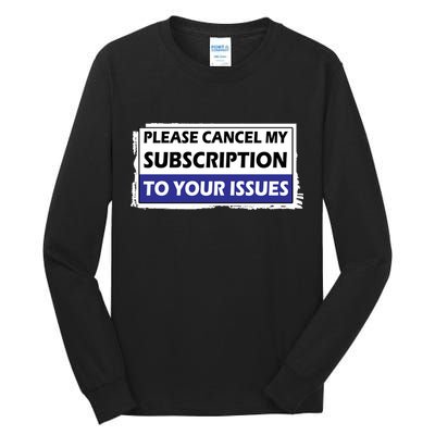 Please Cancel My Subscription To Your Problems Tall Long Sleeve T-Shirt