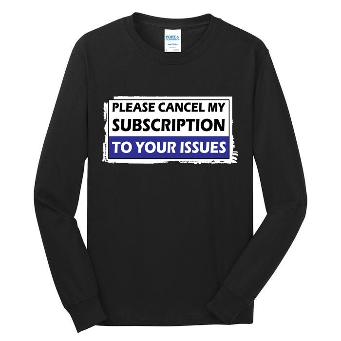 Please Cancel My Subscription To Your Problems Tall Long Sleeve T-Shirt