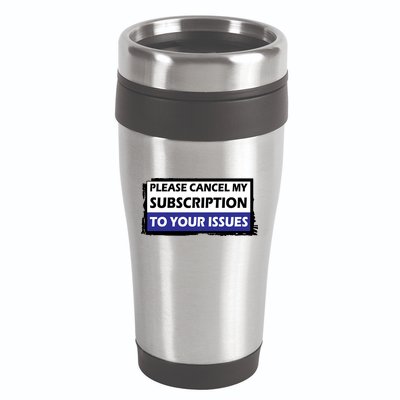 Please Cancel My Subscription To Your Problems 16oz Travel Tumbler