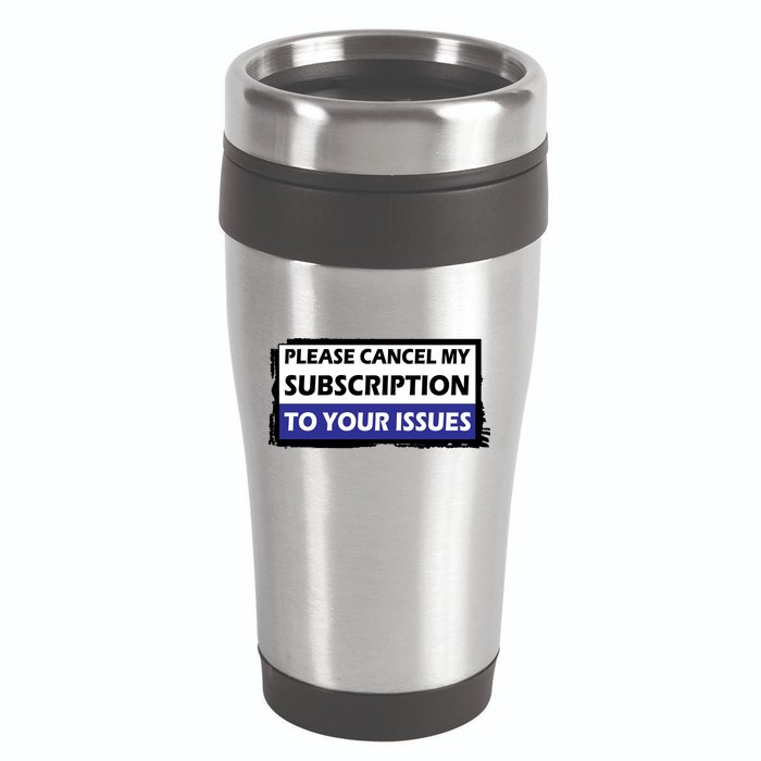 Please Cancel My Subscription To Your Problems 16oz Travel Tumbler