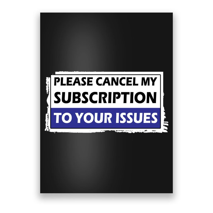 Please Cancel My Subscription To Your Problems Poster