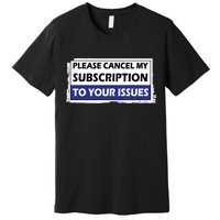Please Cancel My Subscription To Your Problems Premium T-Shirt