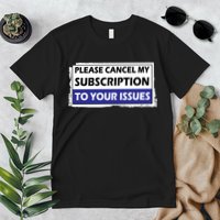 Please Cancel My Subscription To Your Problems Premium T-Shirt