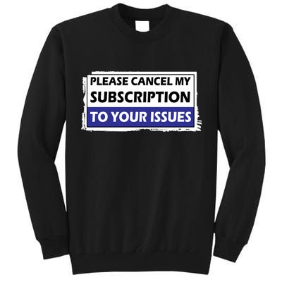 Please Cancel My Subscription To Your Problems Tall Sweatshirt