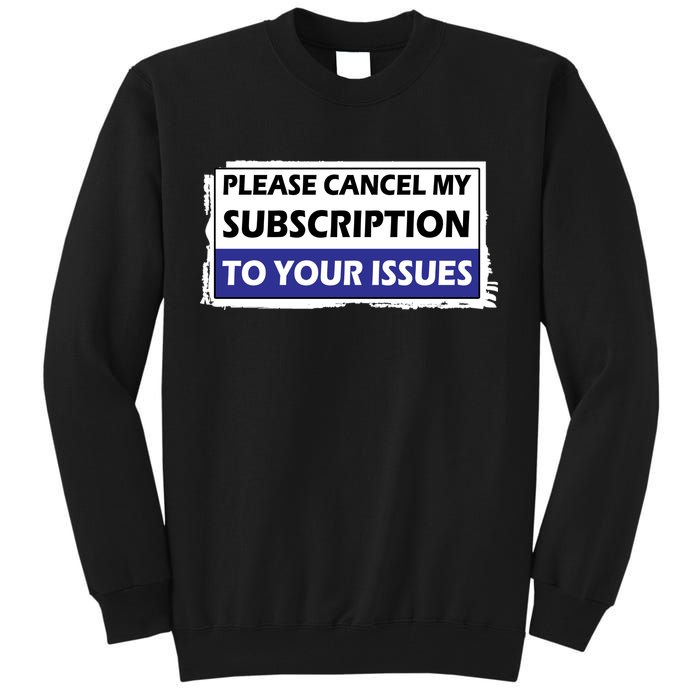 Please Cancel My Subscription To Your Problems Tall Sweatshirt