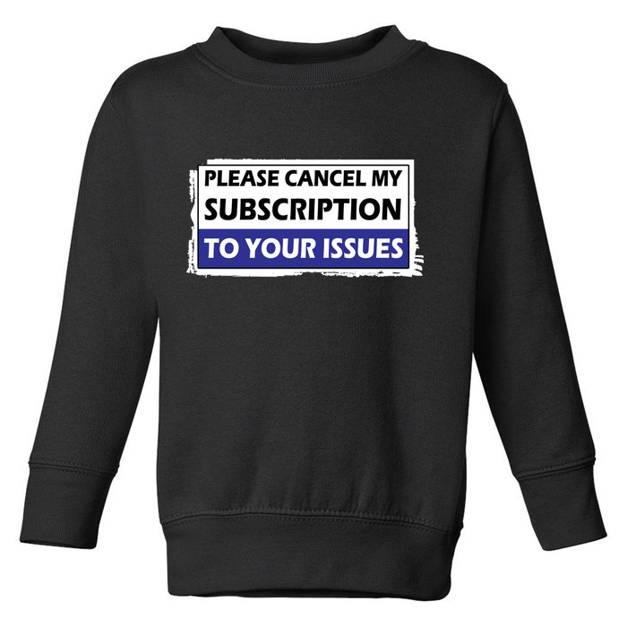 Please Cancel My Subscription To Your Problems Toddler Sweatshirt