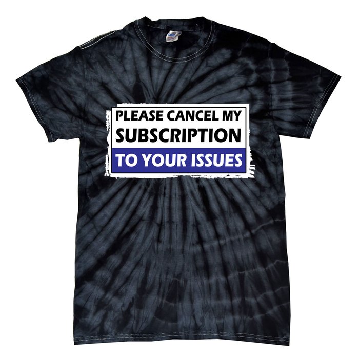 Please Cancel My Subscription To Your Problems Tie-Dye T-Shirt