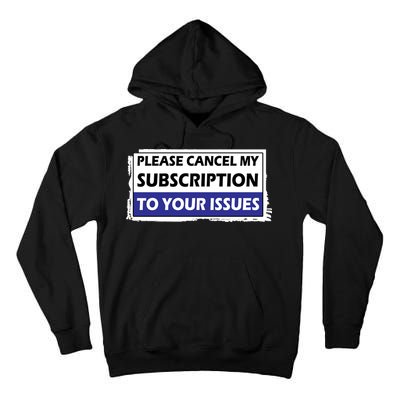 Please Cancel My Subscription To Your Problems Tall Hoodie