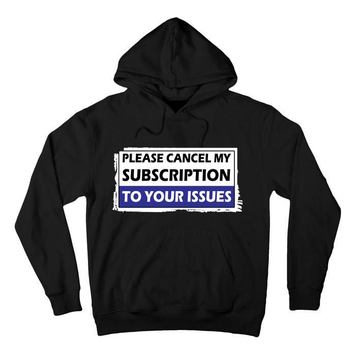 Please Cancel My Subscription To Your Problems Tall Hoodie