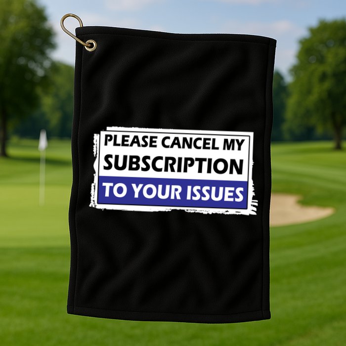 Please Cancel My Subscription To Your Problems Golf Towel