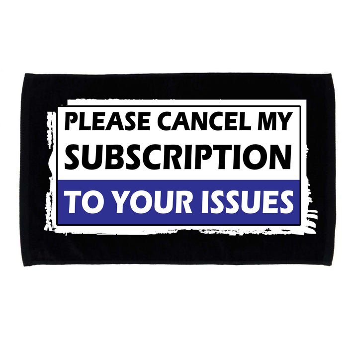 Please Cancel My Subscription To Your Problems Microfiber Hand Towel