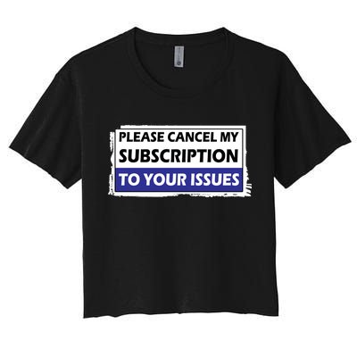 Please Cancel My Subscription To Your Problems Women's Crop Top Tee