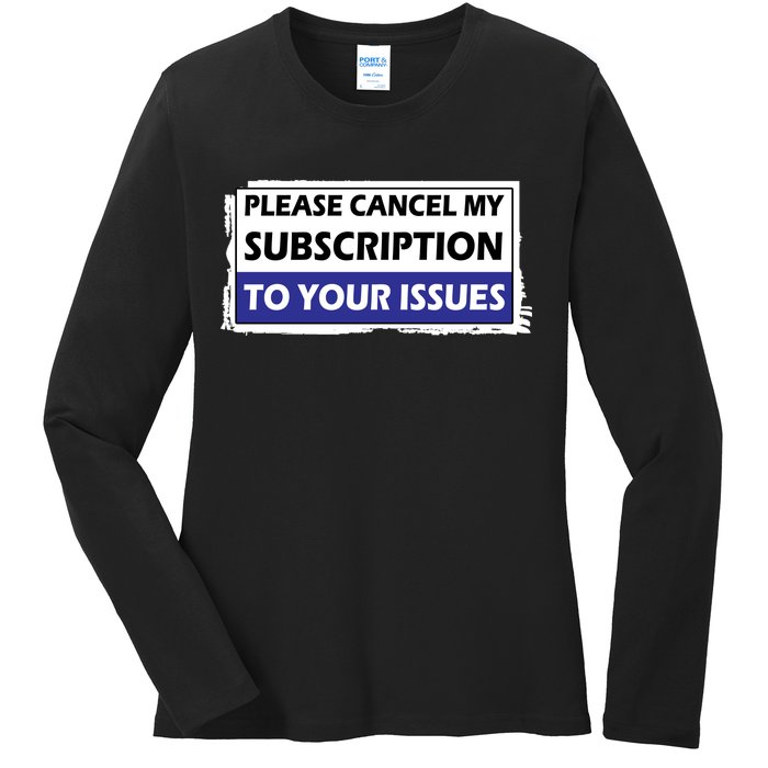 Please Cancel My Subscription To Your Problems Ladies Long Sleeve Shirt