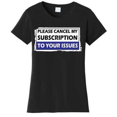 Please Cancel My Subscription To Your Problems Women's T-Shirt