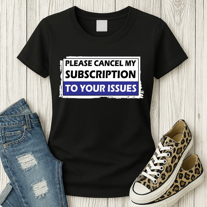 Please Cancel My Subscription To Your Problems Womens T-Shirt
