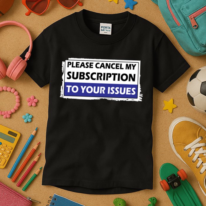 Please Cancel My Subscription To Your Problems Kids T-Shirt