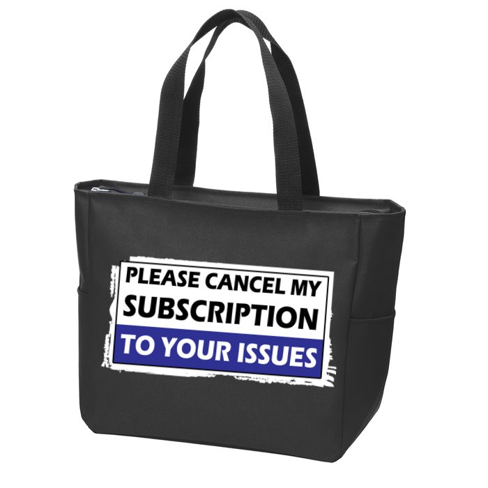 Please Cancel My Subscription To Your Problems Zip Tote Bag