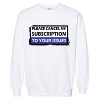 Please Cancel My Subscription To Your Problems Garment-Dyed Sweatshirt