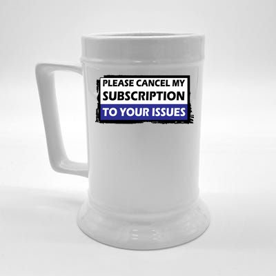 Please Cancel My Subscription To Your Problems Beer Stein