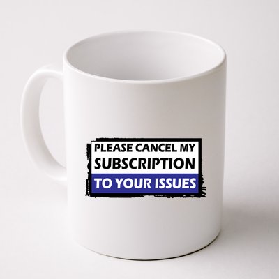 Please Cancel My Subscription To Your Problems Coffee Mug