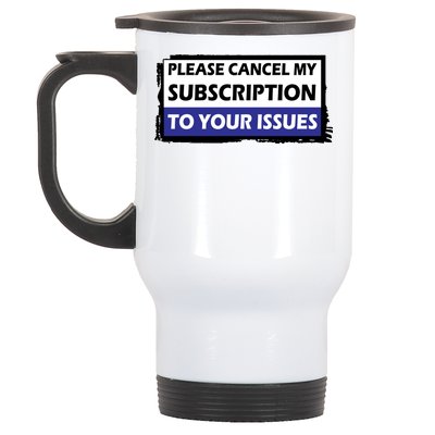 Please Cancel My Subscription To Your Problems Stainless Steel Travel Mug